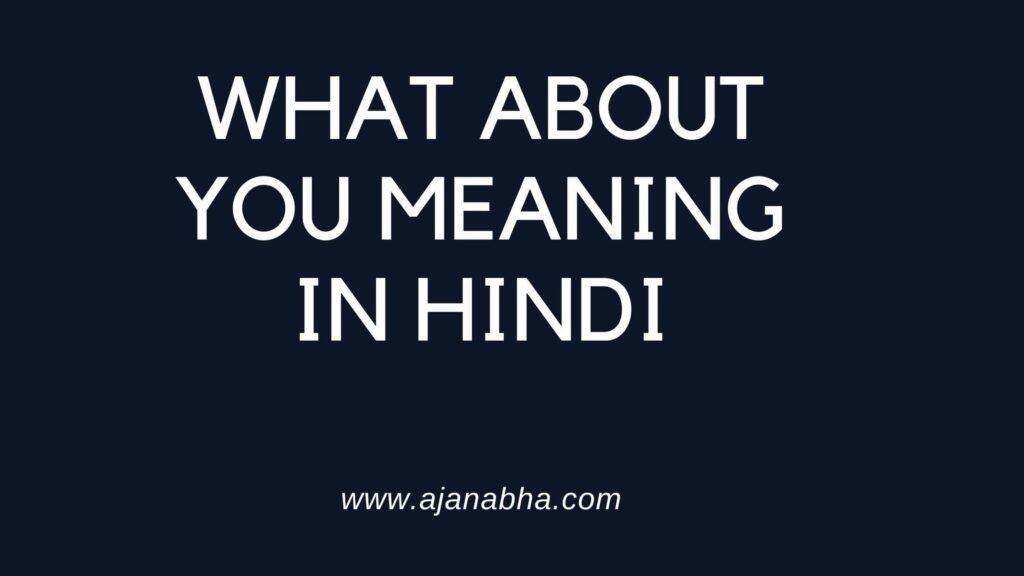 what-about-you-meaning-in-hindi-ajanabha