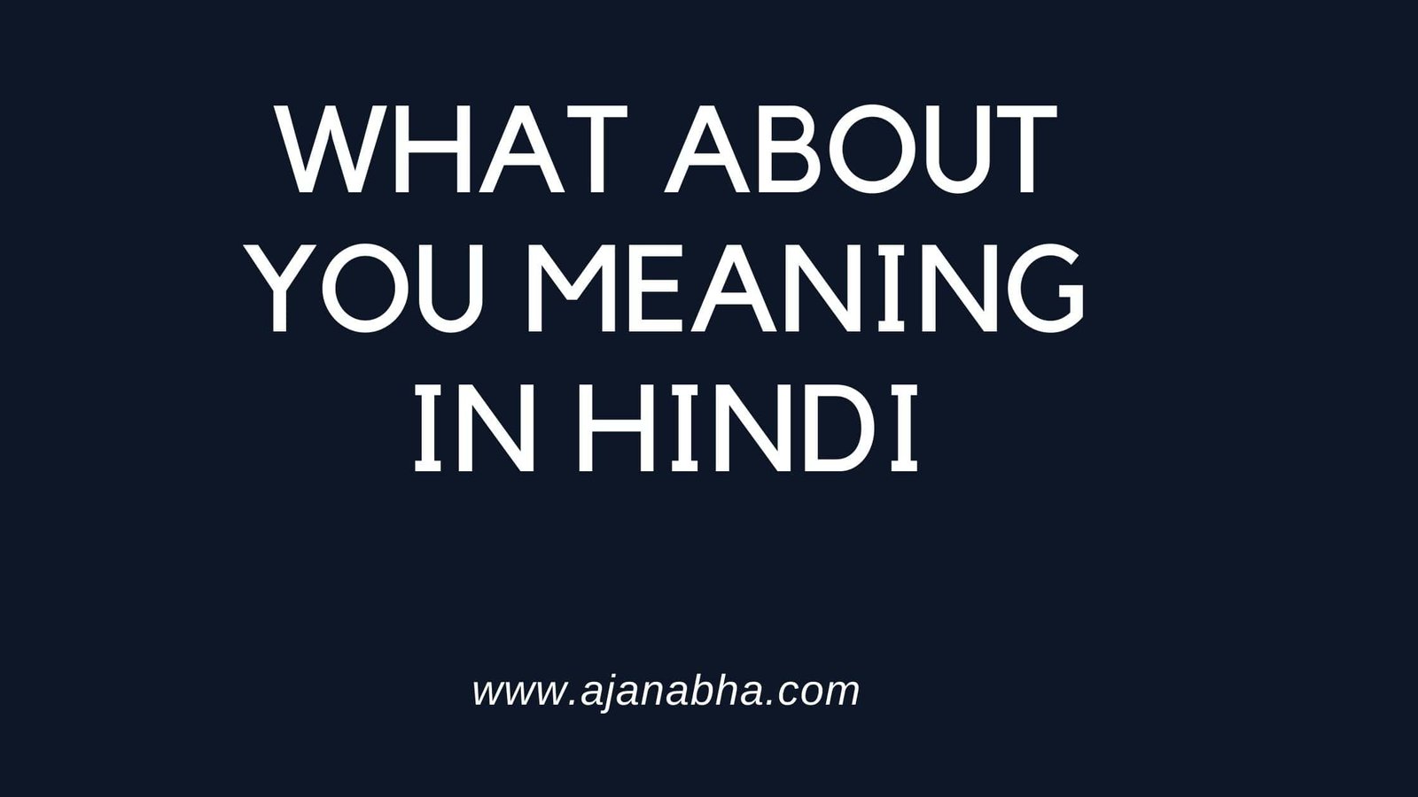 What About You Meaning In Hindi Ajanabha