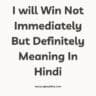 I will Win Not Immediately But Definitely Meaning In Hindi