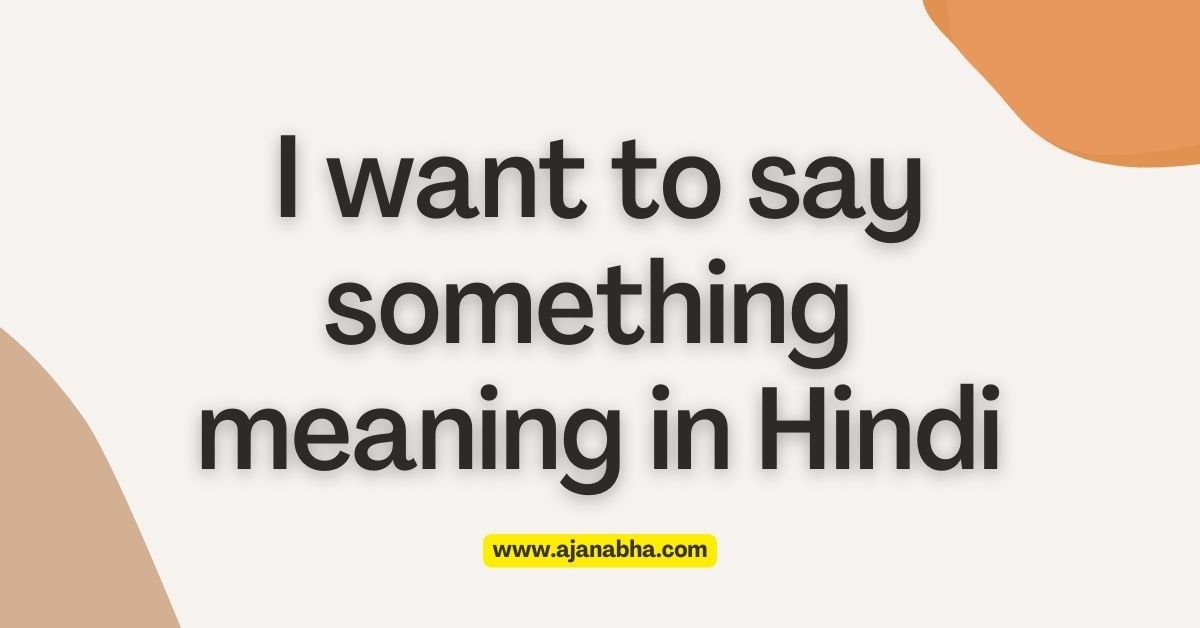 want to say something meaning in Hindi