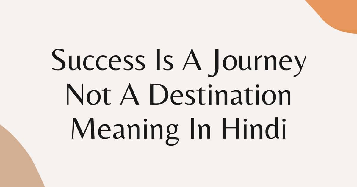 Success Is A Journey Not A Destination Meaning In Hindi